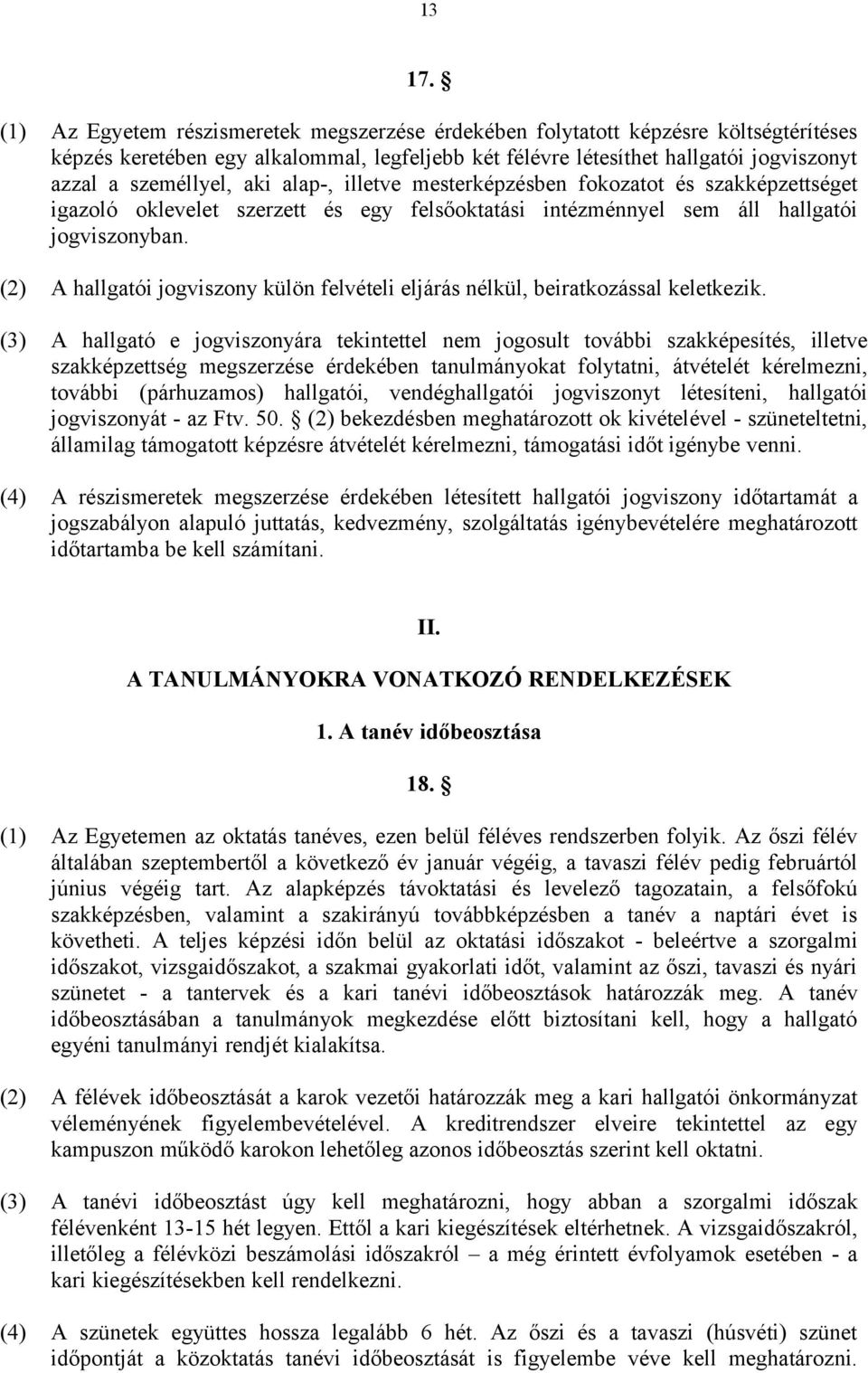 aki alap-, illetve mesterképzésben fokozatot és szakképzettséget igazoló oklevelet szerzett és egy felsőoktatási intézménnyel sem áll hallgatói jogviszonyban.