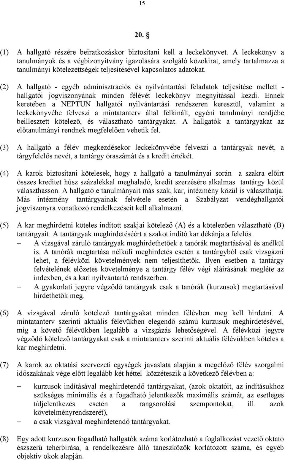 (2) A hallgató - egyéb adminisztrációs és nyilvántartási feladatok teljesítése mellett - hallgatói jogviszonyának minden félévét leckekönyv megnyitással kezdi.