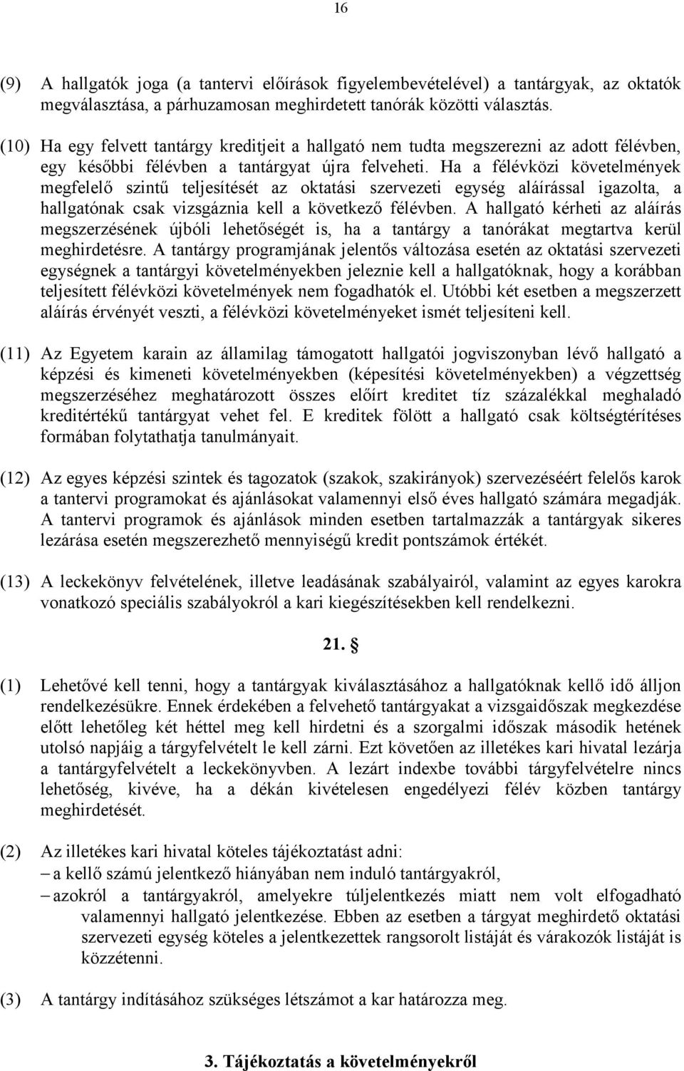 Ha a félévközi követelmények megfelelő szintű teljesítését az oktatási szervezeti egység aláírással igazolta, a hallgatónak csak vizsgáznia kell a következő félévben.