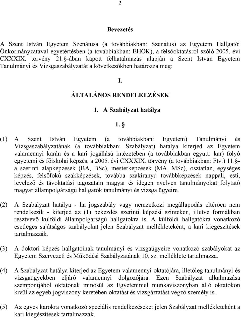 (1) A Szent István Egyetem (a továbbiakban: Egyetem) Tanulmányi és Vizsgaszabályzatának (a továbbiakban: Szabályzat) hatálya kiterjed az Egyetem valamennyi karán és a kari jogállású intézetében (a
