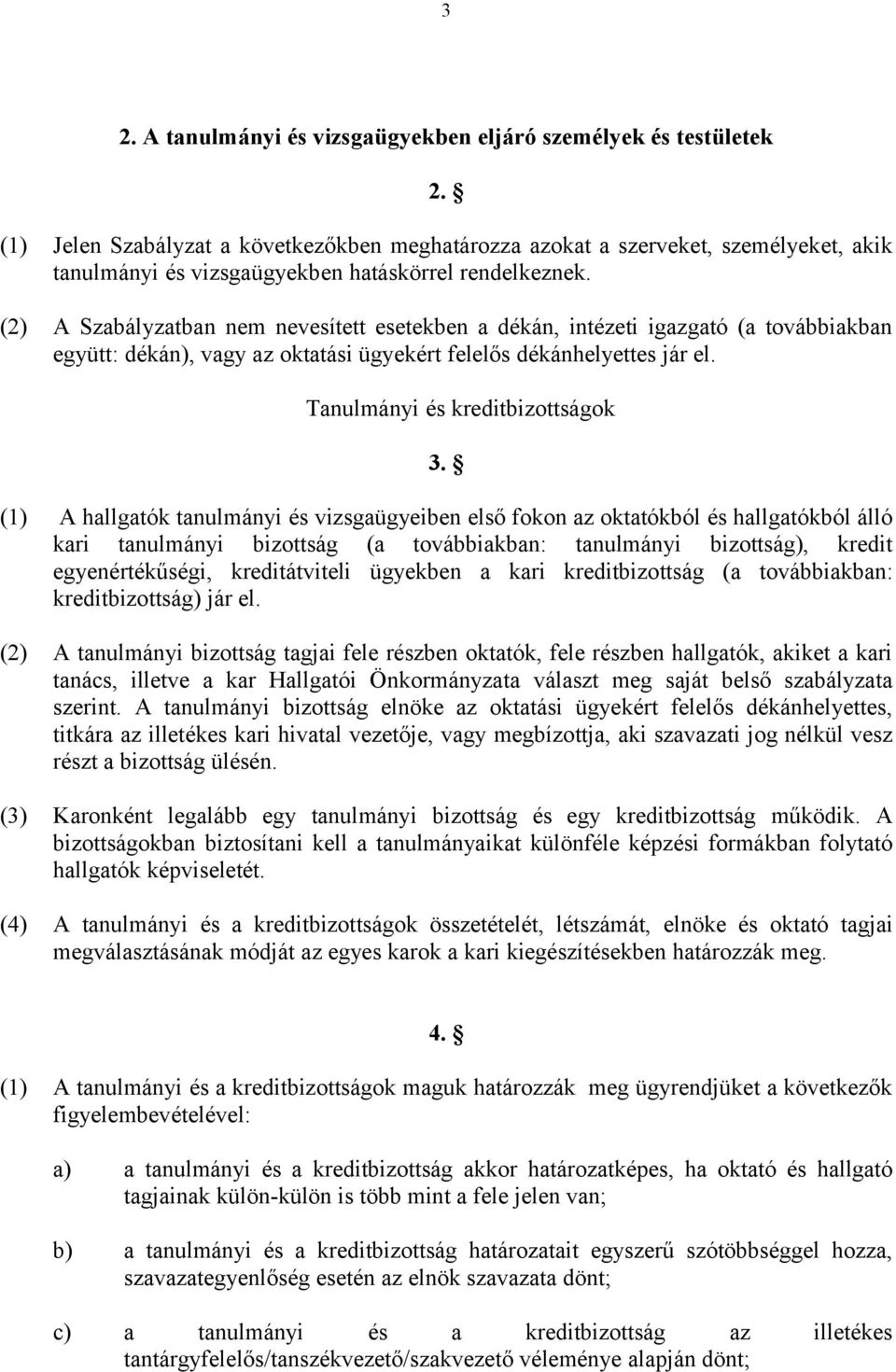 (2) A Szabályzatban nem nevesített esetekben a dékán, intézeti igazgató (a továbbiakban együtt: dékán), vagy az oktatási ügyekért felelős dékánhelyettes jár el. Tanulmányi és kreditbizottságok 3.
