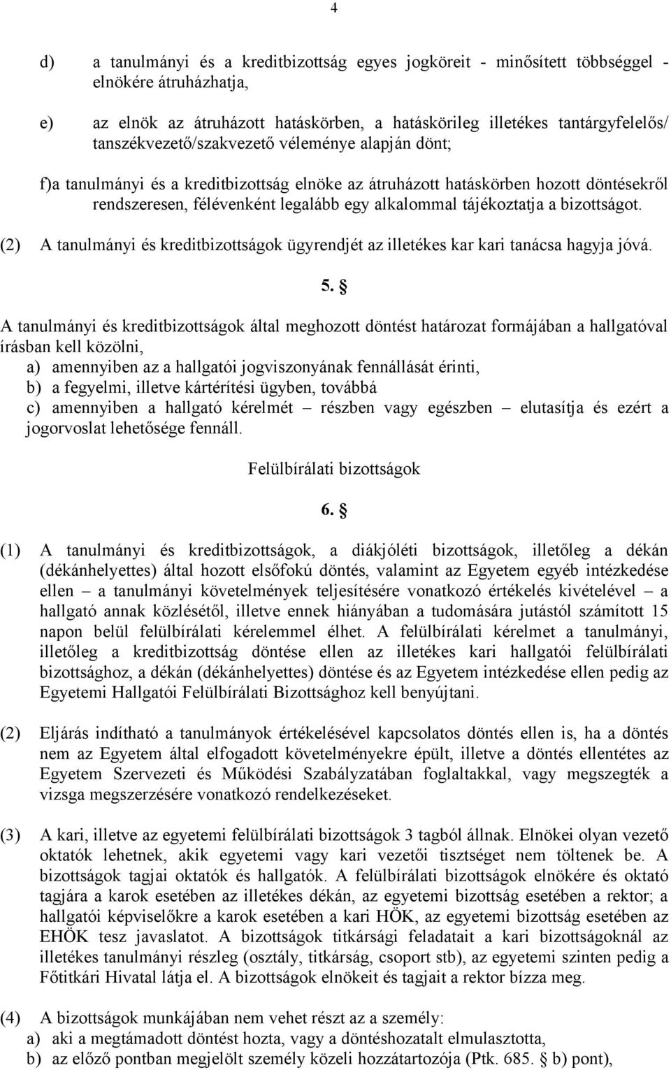 a bizottságot. (2) A tanulmányi és kreditbizottságok ügyrendjét az illetékes kar kari tanácsa hagyja jóvá. 5.
