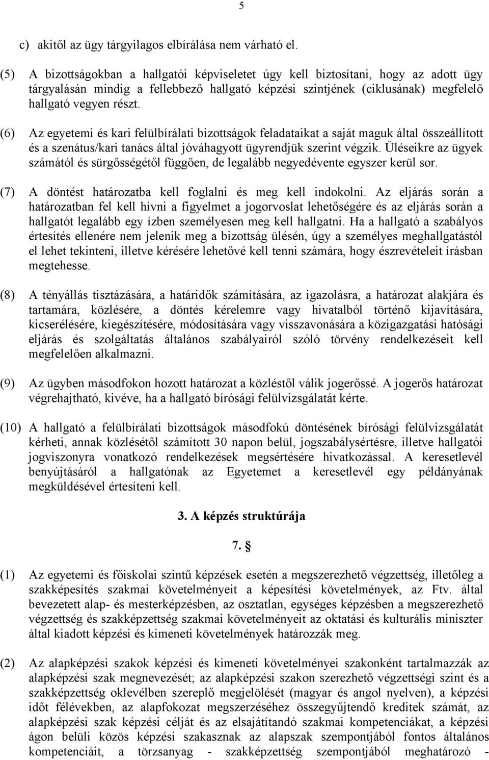 (6) Az egyetemi és kari felülbírálati bizottságok feladataikat a saját maguk által összeállított és a szenátus/kari tanács által jóváhagyott ügyrendjük szerint végzik.