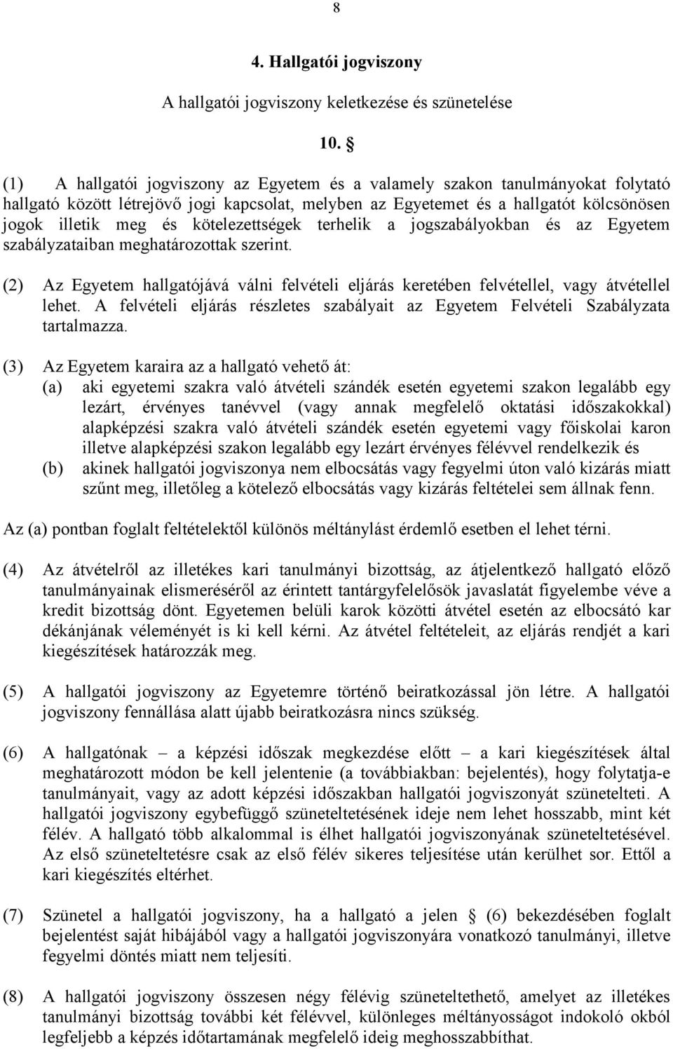 kötelezettségek terhelik a jogszabályokban és az Egyetem szabályzataiban meghatározottak szerint. (2) Az Egyetem hallgatójává válni felvételi eljárás keretében felvétellel, vagy átvétellel lehet.