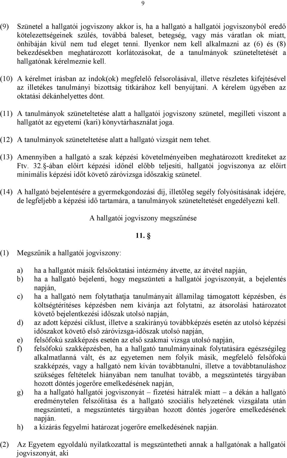 (10) A kérelmet írásban az indok(ok) megfelelő felsorolásával, illetve részletes kifejtésével az illetékes tanulmányi bizottság titkárához kell benyújtani.