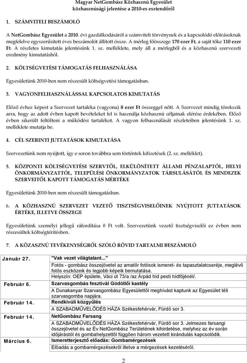 A részletes kimutatás jelentésünk 1. sz. melléklete, mely áll a mérlegből és a közhasznú szervezeti eredmény kimutatásból. 2.