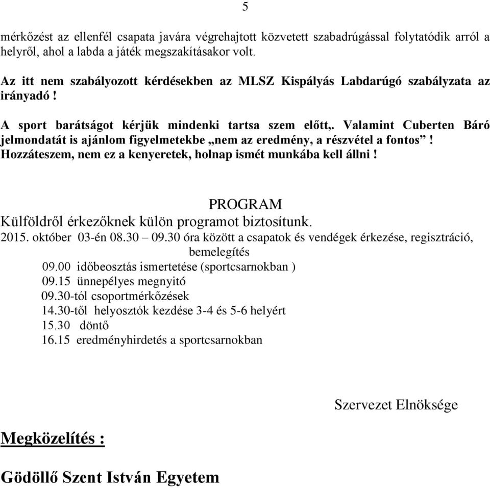 Valamint Cuberten Báró jelmondatát is ajánlom figyelmetekbe nem az eredmény, a részvétel a fontos! Hozzáteszem, nem ez a kenyeretek, holnap ismét munkába kell állni!