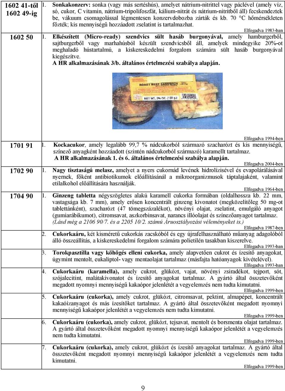 Elfogadva 1983-ban 1602 50 Elkészített (Micro-ready) szendvics sült hasáb burgonyával, amely hamburgerből, sajtburgerből vagy marhahúsból készült szendvicsből áll, amelyek mindegyike 20%-ot meghaladó