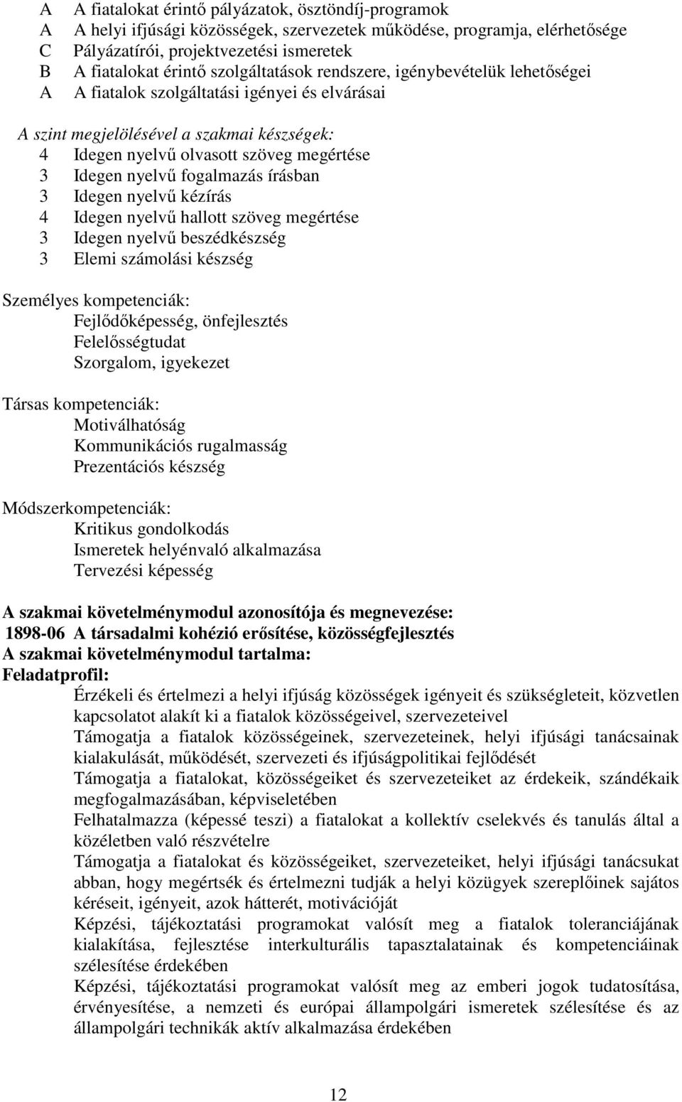 nyelvű fogalmazás írásban 3 Idegen nyelvű kézírás 4 Idegen nyelvű hallott szöveg megértése 3 Idegen nyelvű beszédkészség 3 Elemi számolási készség Személyes kompetenciák: Fejlődőképesség,