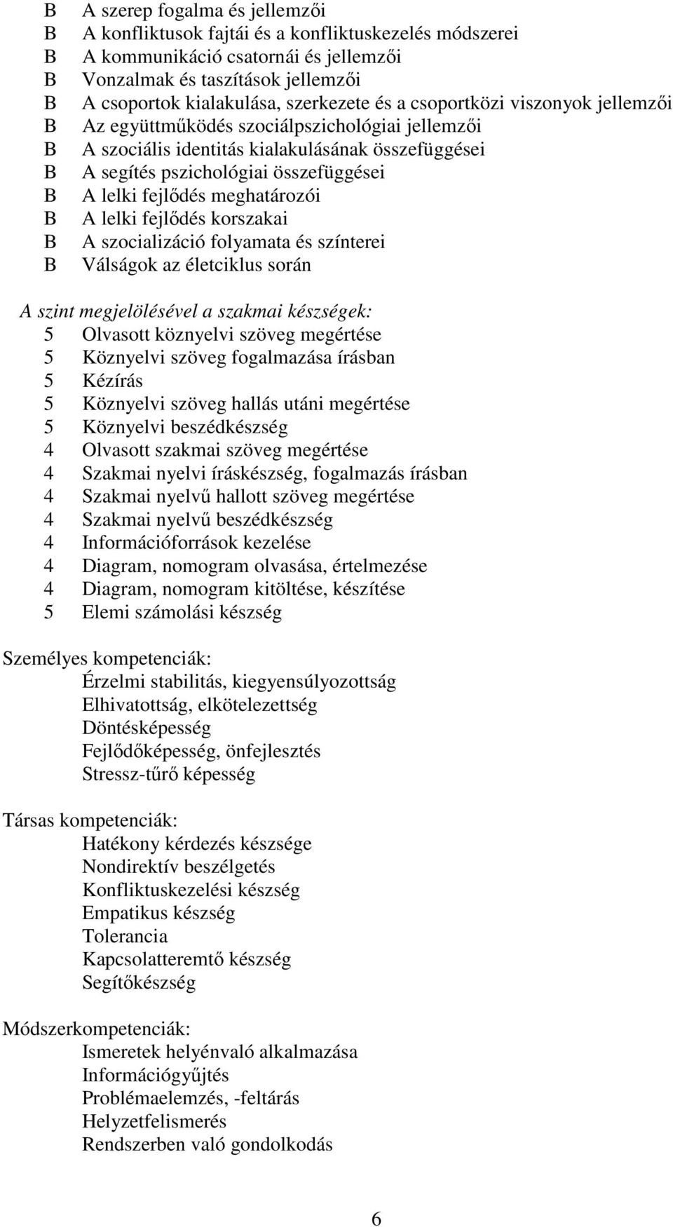 A lelki fejlődés korszakai A szocializáció folyamata és színterei Válságok az életciklus során A szint megjelölésével a szakmai készségek: 5 Olvasott köznyelvi szöveg megértése 5 Köznyelvi szöveg