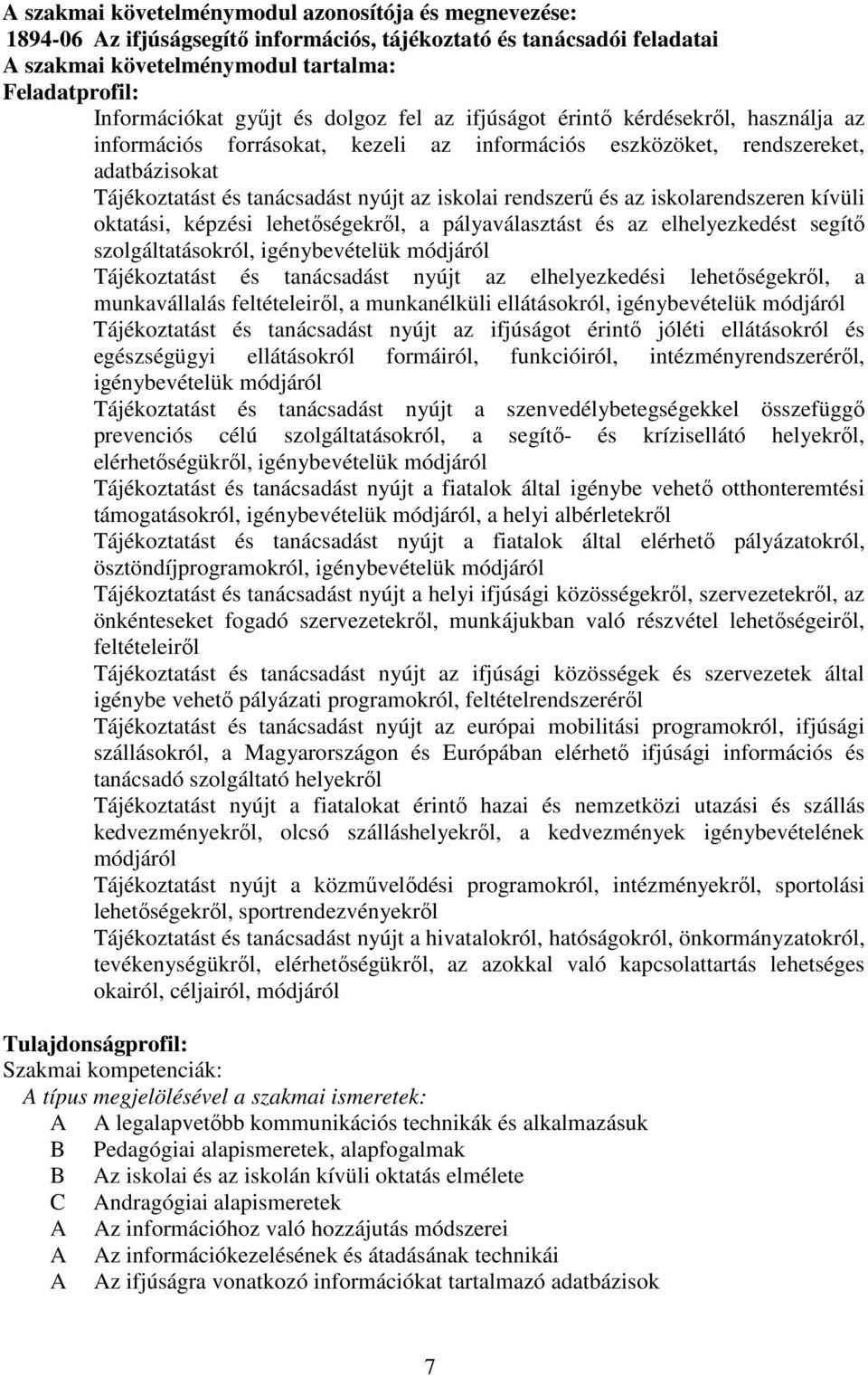 rendszerű és az iskolarendszeren kívüli oktatási, képzési lehetőségekről, a pályaválasztást és az elhelyezkedést segítő szolgáltatásokról, igénybevételük módjáról Tájékoztatást és tanácsadást nyújt