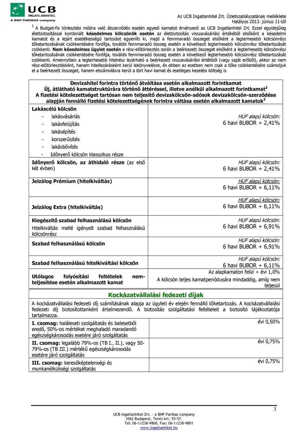 majd a fennmaradó összeget elsőként a legterhesebb kölcsönrész tőketartozásának csökkentésére fordítja, további fennmaradó összeg esetén a következő legterhesebb kölcsönrész tőketartozását csökkenti.