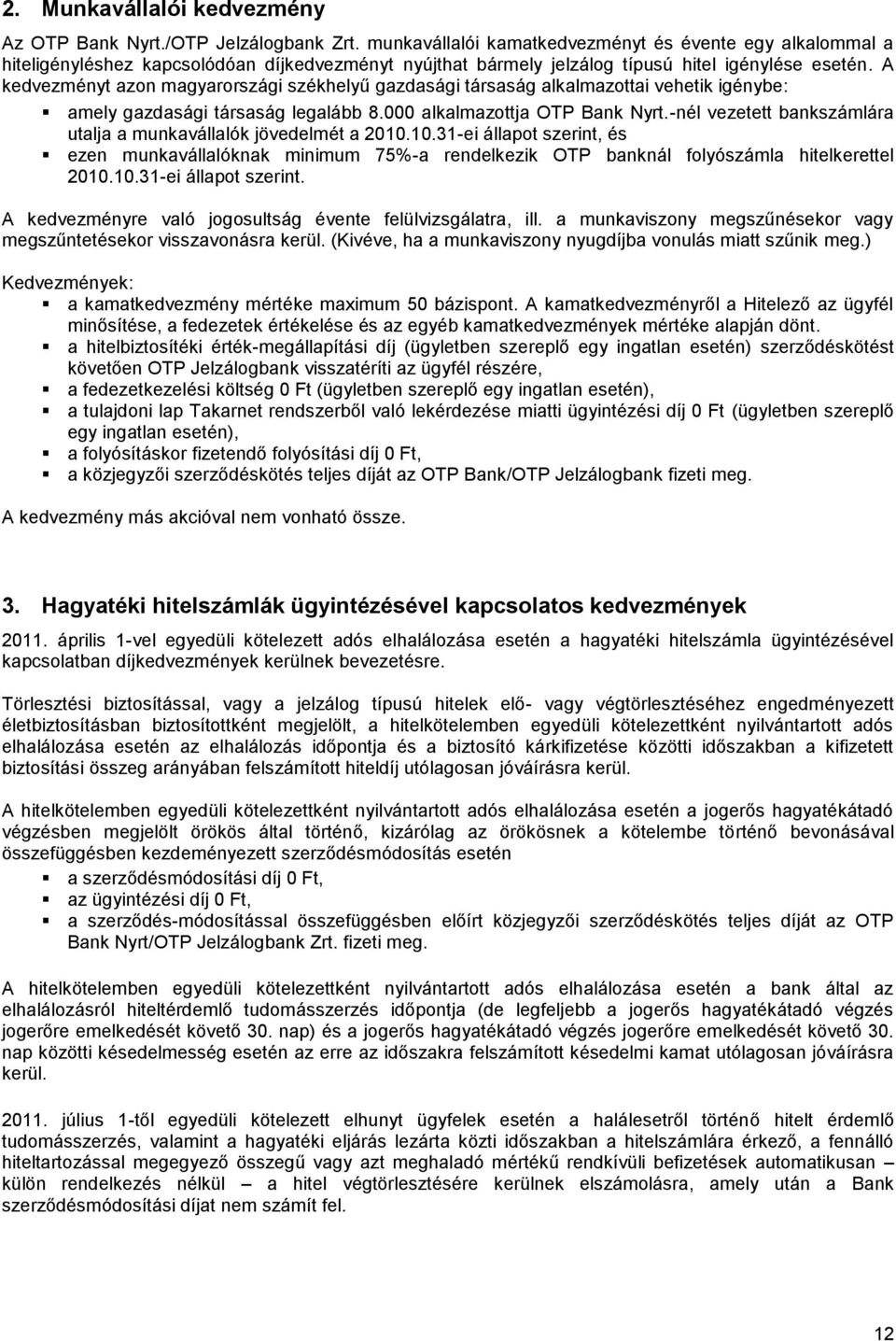 A kedvezményt azon magyarországi székhelyű gazdasági társaság alkalmazottai vehetik igénybe: amely gazdasági társaság legalább 8.000 alkalmazottja OTP Bank Nyrt.