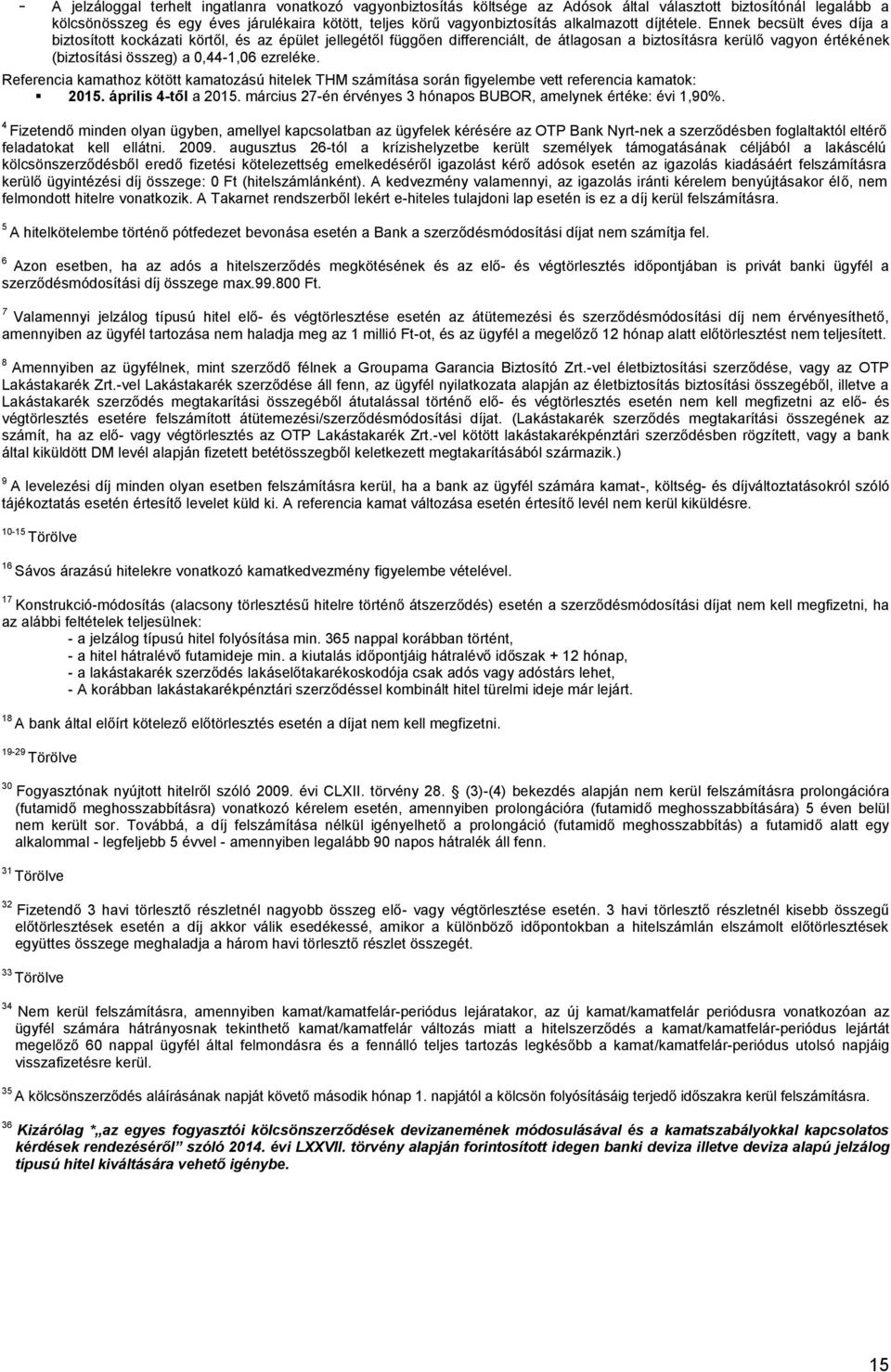 Ennek becsült éves díja a biztosított kockázati körtől, és az épület jellegétől függően differenciált, de átlagosan a biztosításra kerülő vagyon értékének (biztosítási összeg) a 0,44-1,06 ezreléke.