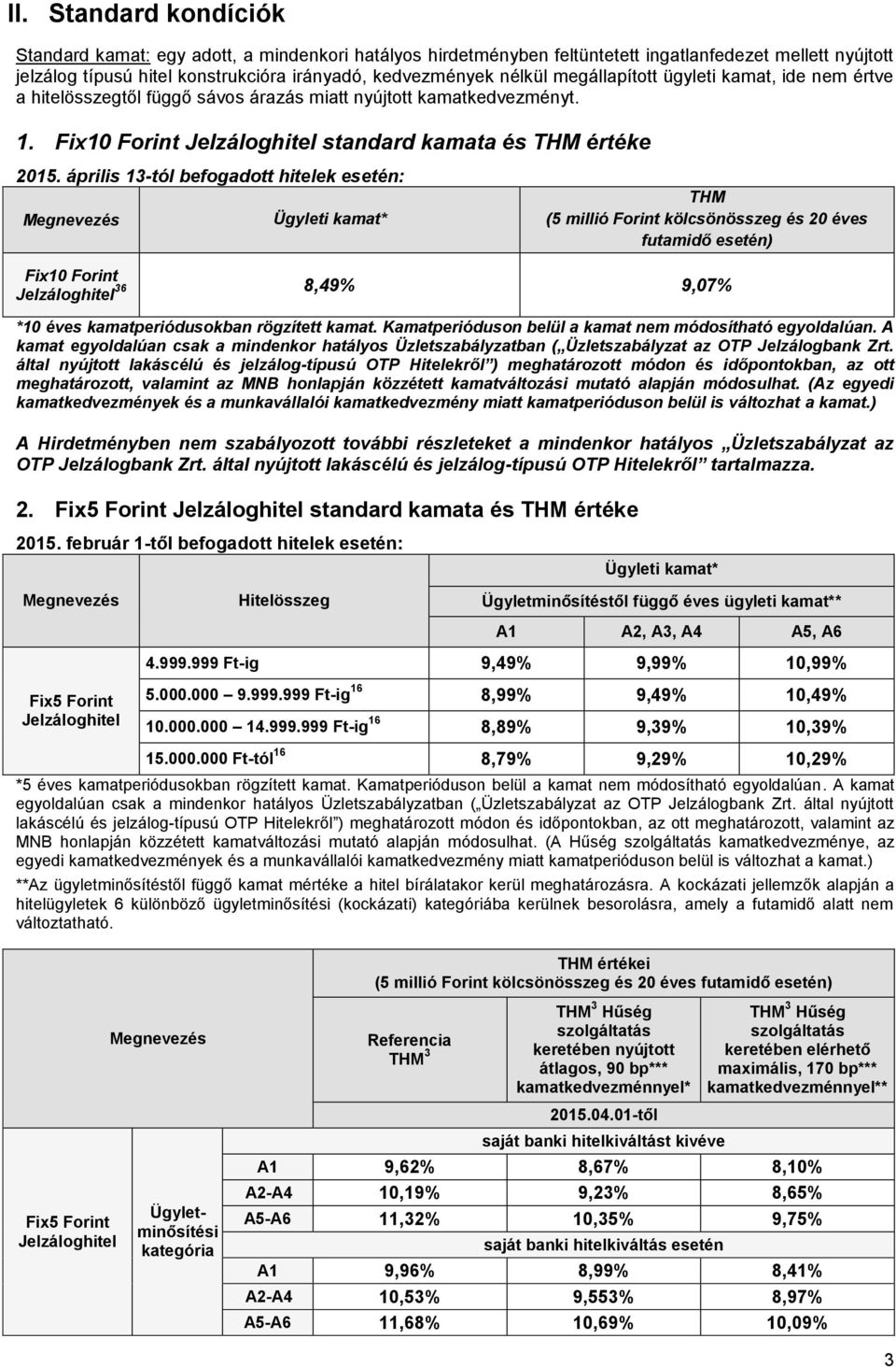 április 13-tól befogadott hitelek esetén: Megnevezés Ügyleti kamat* THM (5 millió Forint kölcsönösszeg és 20 éves futamidő esetén) Fix10 Forint 36 8,49% 9,07% Jelzáloghitel *10 éves