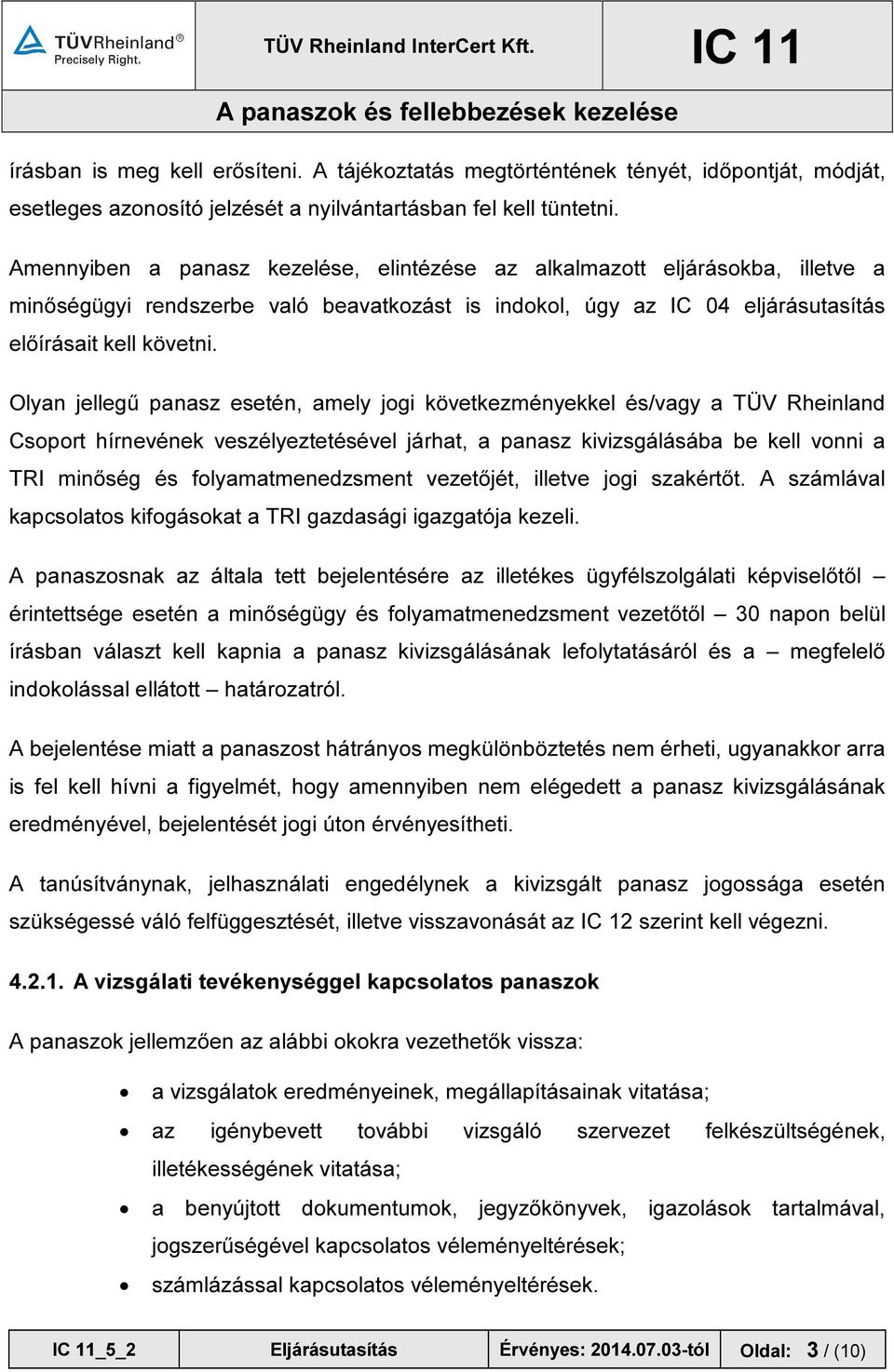 Olyan jellegű panasz esetén, amely jogi következményekkel és/vagy a TÜV Rheinland Csoport hírnevének veszélyeztetésével járhat, a panasz kivizsgálásába be kell vonni a TRI minőség és