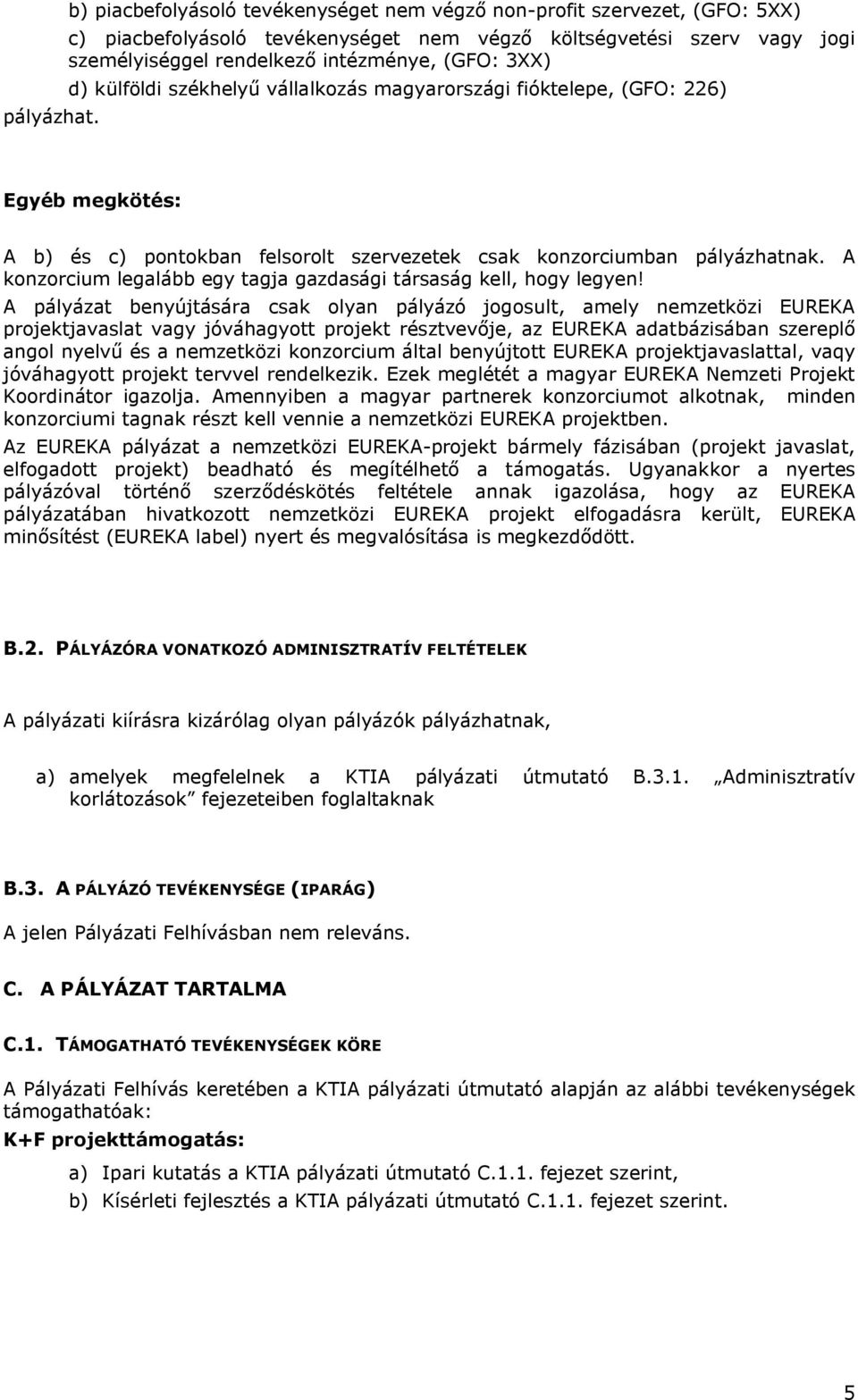 d) külföldi székhelyű vállalkozás magyarországi fióktelepe, (GFO: 226) Egyéb megkötés: A b) és c) pontokban felsorolt szervezetek csak konzorciumban pályázhatnak.