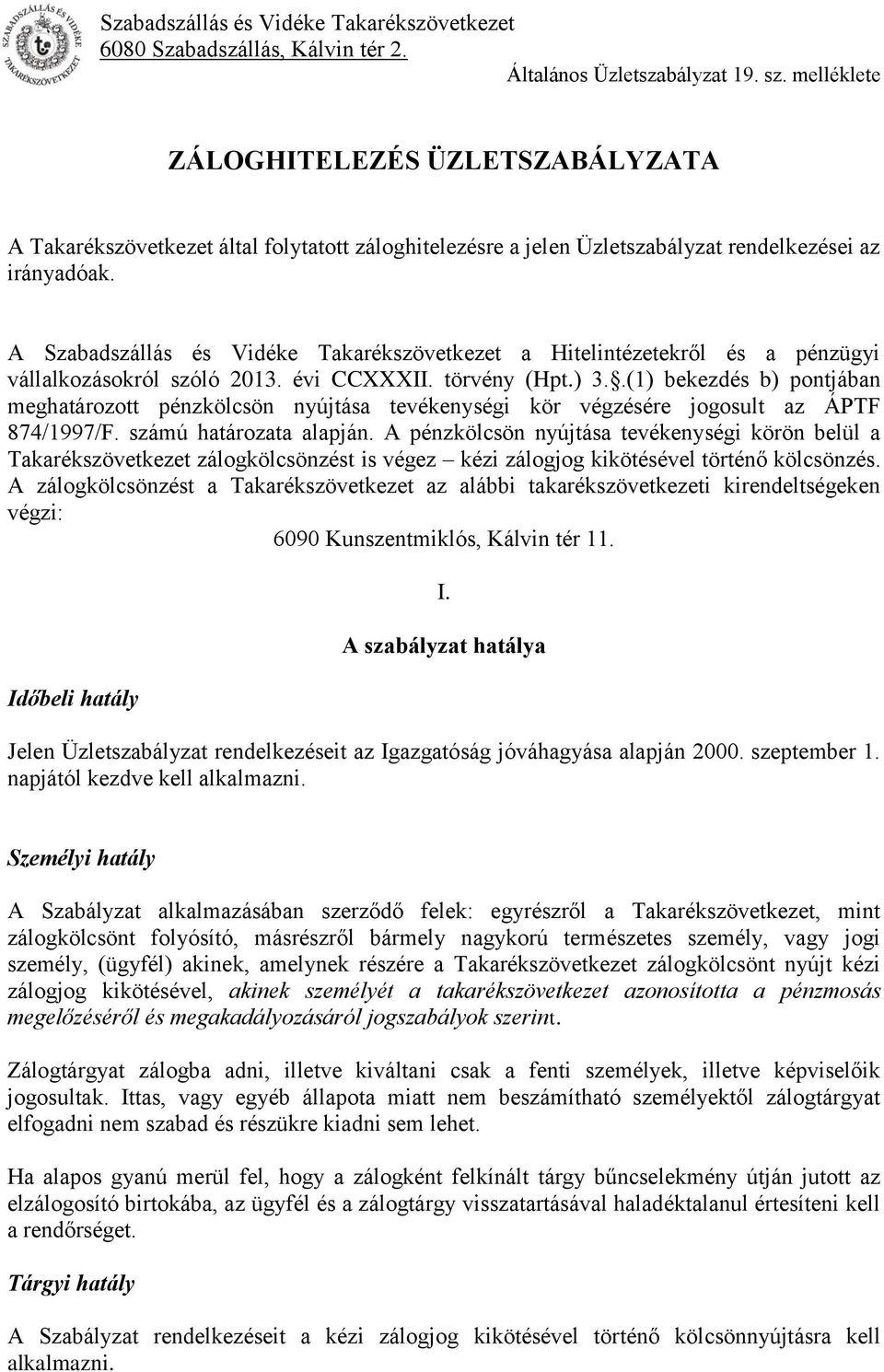 .(1) bekezdés b) pontjában meghatározott pénzkölcsön nyújtása tevékenységi kör végzésére jogosult az ÁPTF 874/1997/F. számú határozata alapján.