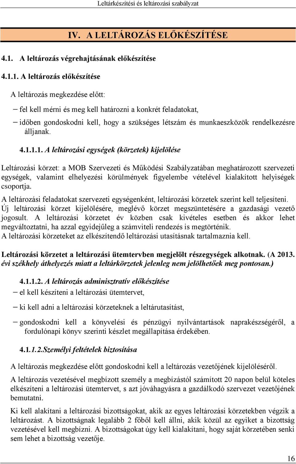 1. A leltározás előkészítése A leltározás megkezdése előtt: fel kell mérni és meg kell határozni a konkrét feladatokat, időben gondoskodni kell, hogy a szükséges létszám és munkaeszközök