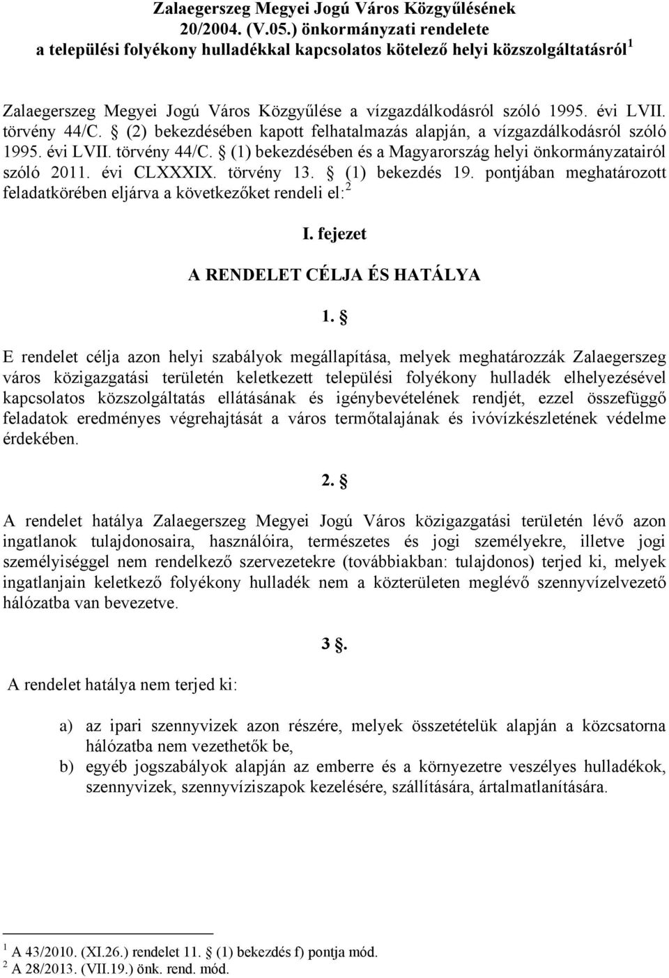 törvény 44/C. (2) bekezdésében kapott felhatalmazás alapján, a vízgazdálkodásról szóló 1995. évi LVII. törvény 44/C. (1) bekezdésében és a Magyarország helyi önkormányzatairól szóló 2011. évi CLXXXIX.
