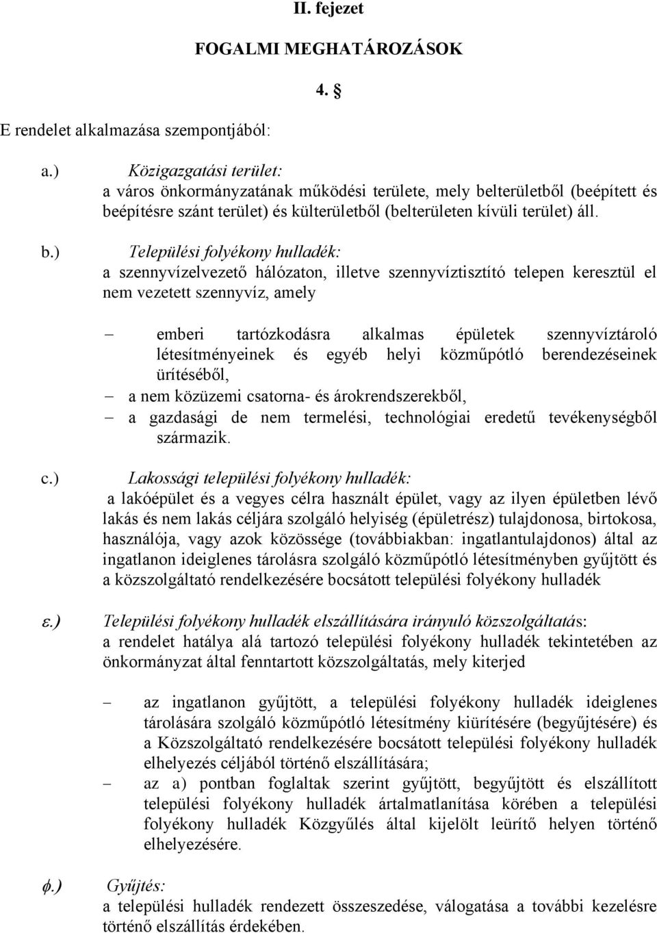 Települési folyékony hulladék: a szennyvízelvezető hálózaton, illetve szennyvíztisztító telepen keresztül el nem vezetett szennyvíz, amely emberi tartózkodásra alkalmas épületek szennyvíztároló