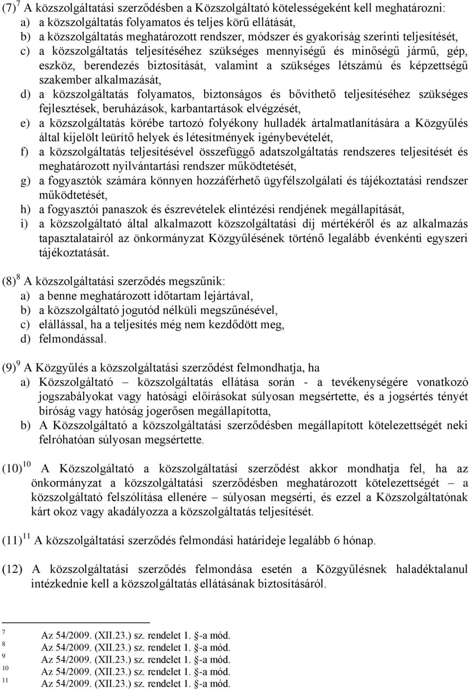 képzettségű szakember alkalmazását, d) a közszolgáltatás folyamatos, biztonságos és bővíthető teljesítéséhez szükséges fejlesztések, beruházások, karbantartások elvégzését, e) a közszolgáltatás