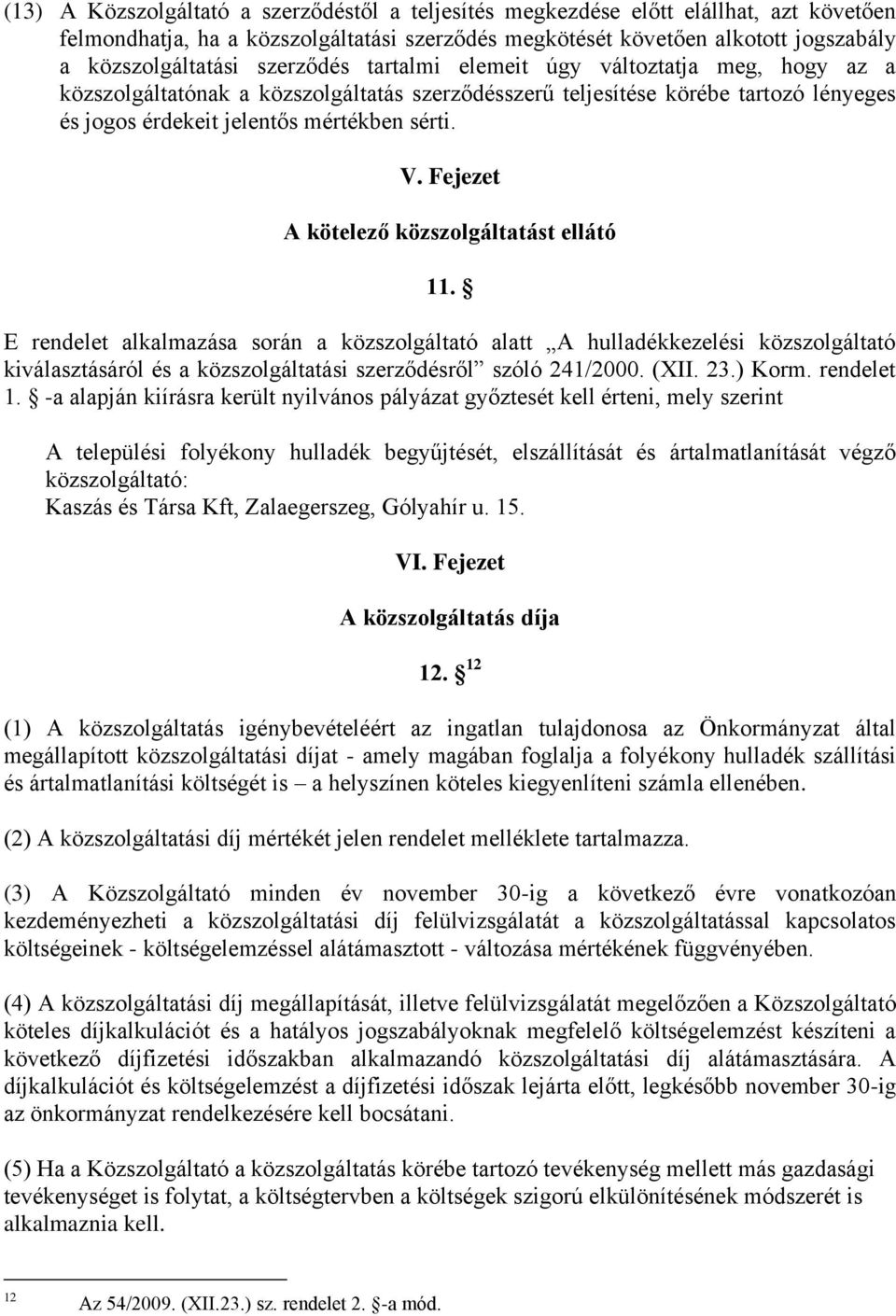 Fejezet A kötelező közszolgáltatást ellátó 11. E rendelet alkalmazása során a közszolgáltató alatt A hulladékkezelési közszolgáltató kiválasztásáról és a közszolgáltatási szerződésről szóló 241/2000.