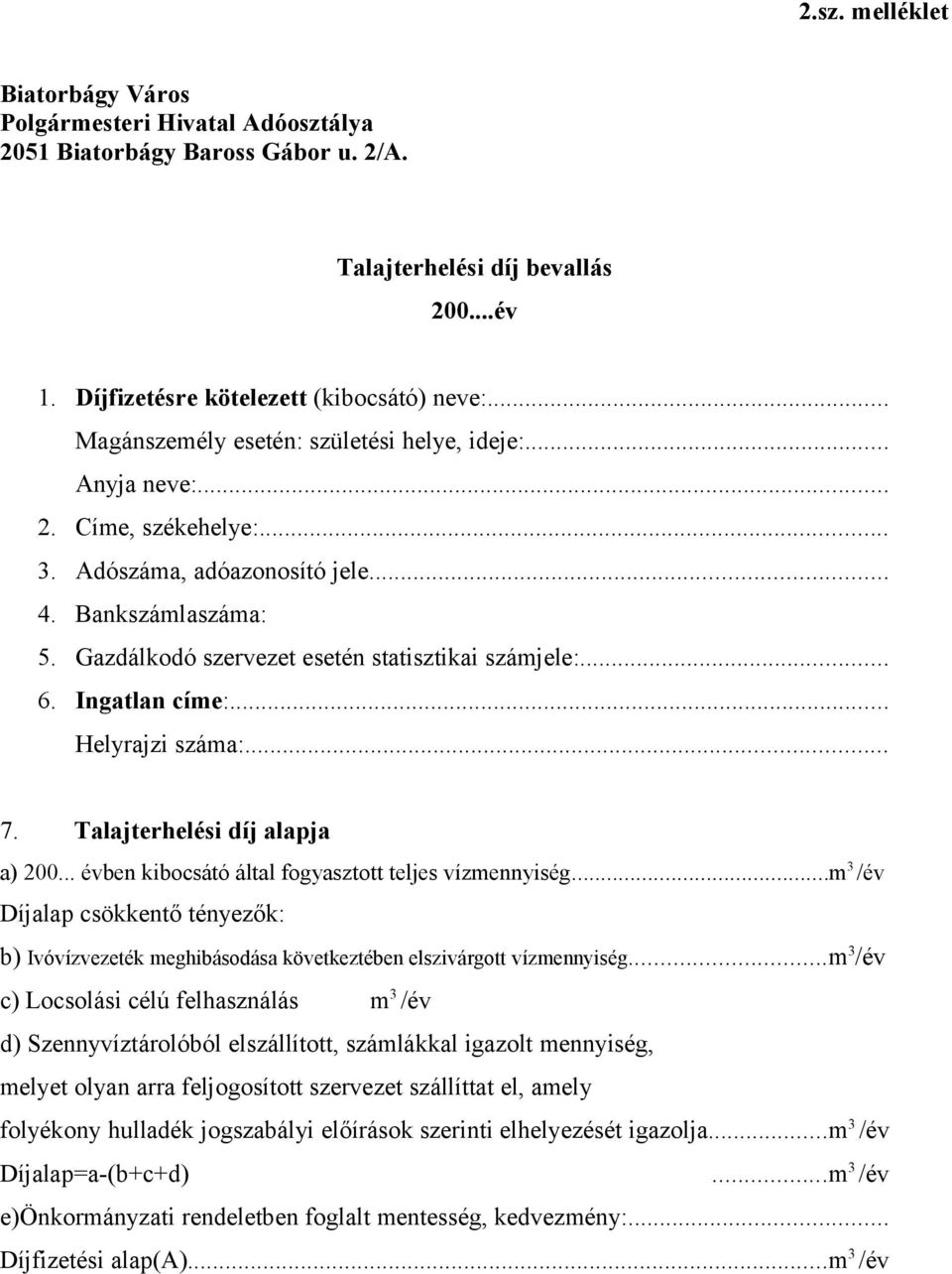 .. 6. Ingatlan címe:... Helyrajzi száma:... 7. Talajterhelési díj alapja a) 200... évben kibocsátó által fogyasztott teljes vízmennyiség.