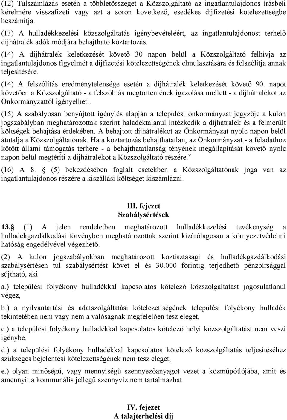 (14) A díjhátralék keletkezését követő 30 napon belül a Közszolgáltató felhívja az ingatlantulajdonos figyelmét a díjfizetési kötelezettségének elmulasztására és felszólítja annak teljesítésére.