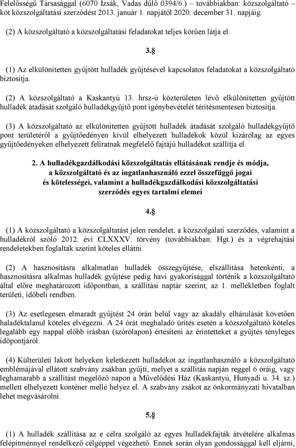 (2) A közszolgáltató a Kaskantyú 13. hrsz-ú közterületen lévő elkülönítetten gyűjtött hulladék átadását szolgáló hulladékgyűjtő pont igénybevételét térítésmentesen biztosítja.