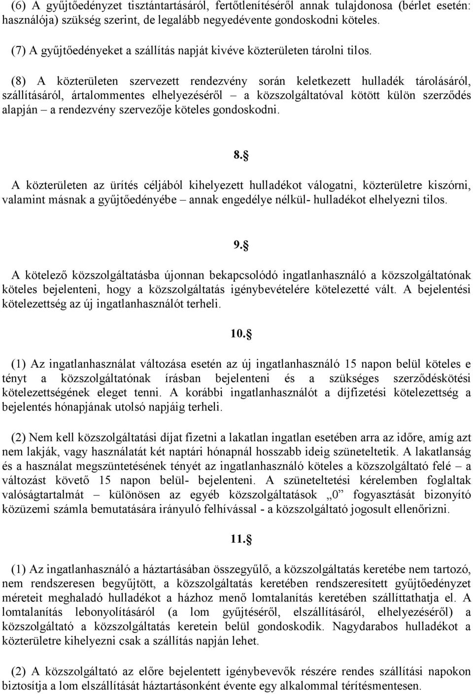 (8) A közterületen szervezett rendezvény során keletkezett hulladék tárolásáról, szállításáról, ártalommentes elhelyezéséről a közszolgáltatóval kötött külön szerződés alapján a rendezvény szervezője