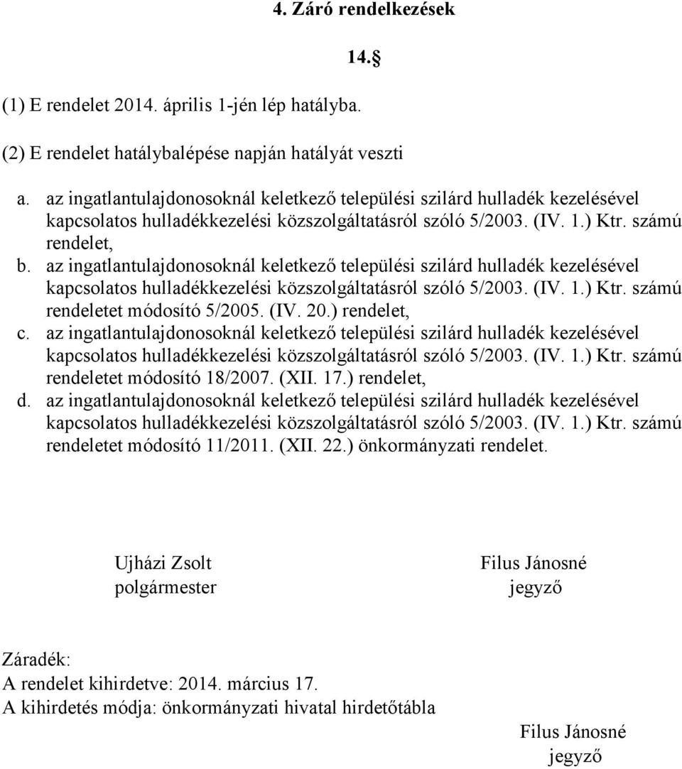 (IV. 20.) rendelet, c. az ingatlantulajdonosoknál keletkező települési szilárd hulladék kezelésével rendeletet módosító 18/2007. (XII. 17.) rendelet, d.