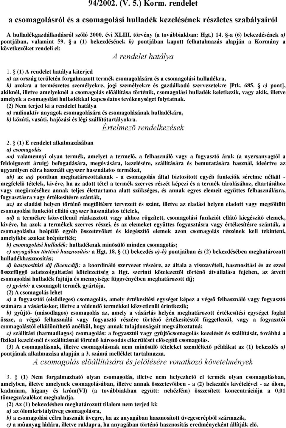 (1) A rendelet hatálya kiterjed a) az ország területén forgalmazott termék csomagolására és a csomagolási hulladékra, b) azokra a természetes személyekre, jogi személyekre és gazdálkodó szervezetekre
