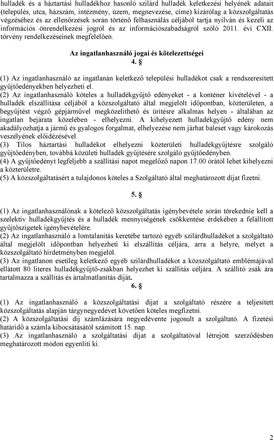 Az ingatlanhasználó jogai és kötelezettségei 4. (1) Az ingatlanhasználó az ingatlanán keletkező települési hulladékot csak a rendszeresített gyűjtőedényekben helyezheti el.