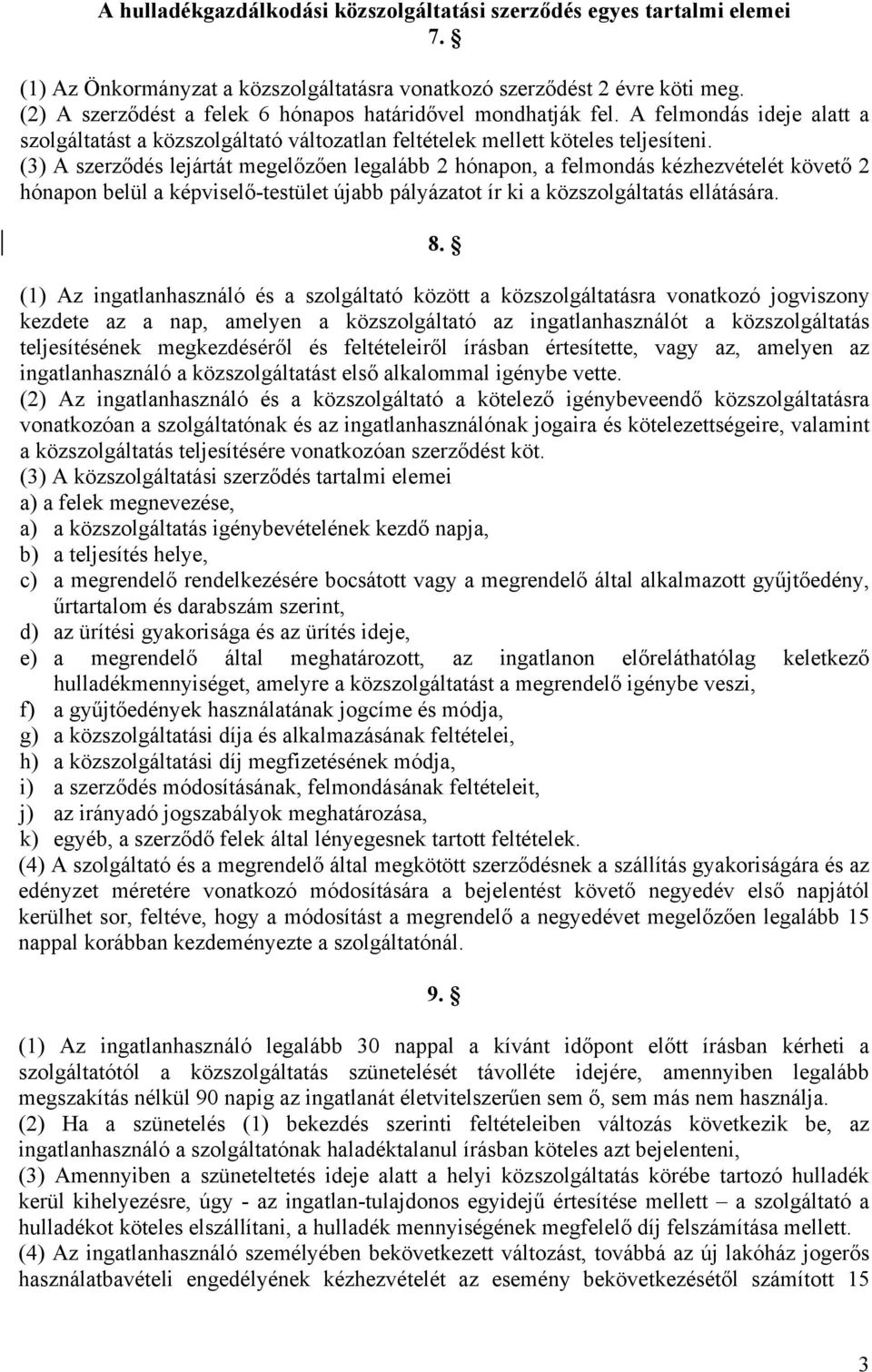 (3) A szerződés lejártát megelőzően legalább 2 hónapon, a felmondás kézhezvételét követő 2 hónapon belül a képviselő-testület újabb pályázatot ír ki a közszolgáltatás ellátására. 8.