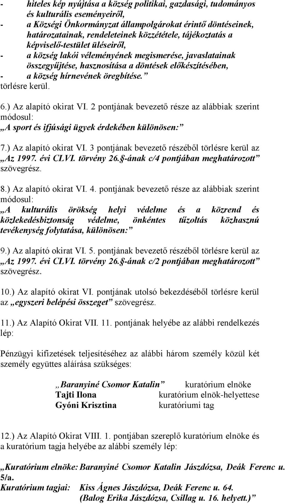 törlésre kerül. 6.) Az alapító okirat VI. 2 pontjának bevezető része az alábbiak szerint A sport és ifjúsági ügyek érdekében különösen: 7.) Az alapító okirat VI. 3 pontjának bevezető részéből törlésre kerül az Az 1997.