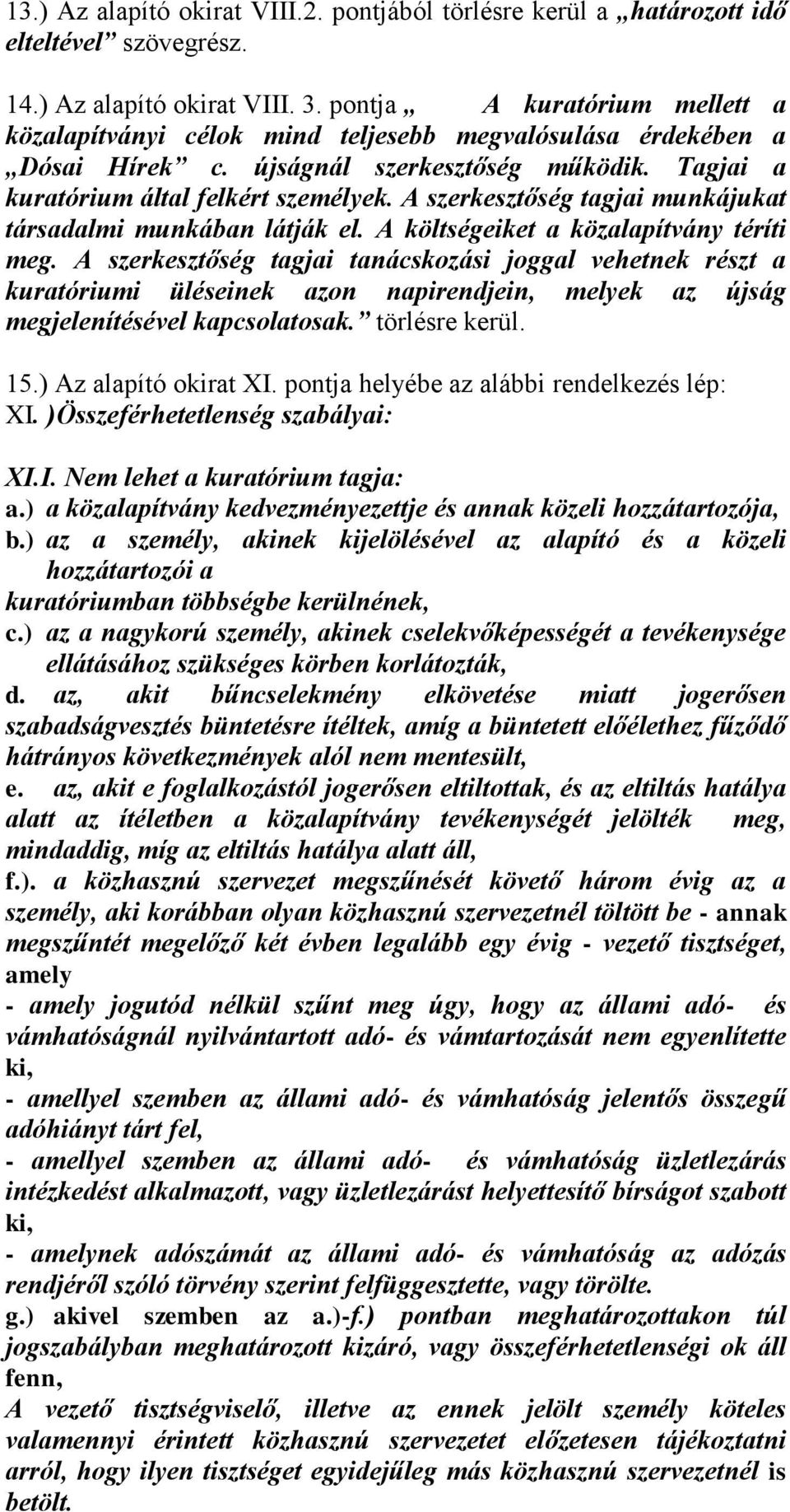 A szerkesztőség tagjai munkájukat társadalmi munkában látják el. A költségeiket a közalapítvány téríti meg.