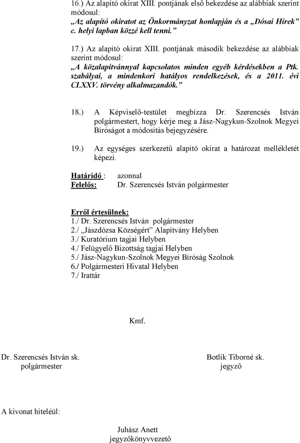 Szerencsés István polgármestert, hogy kérje meg a Jász-Nagykun-Szolnok Megyei Bíróságot a módosítás bejegyzésére. 19.) Az egységes szerkezetű alapító okirat a határozat mellékletét képezi.