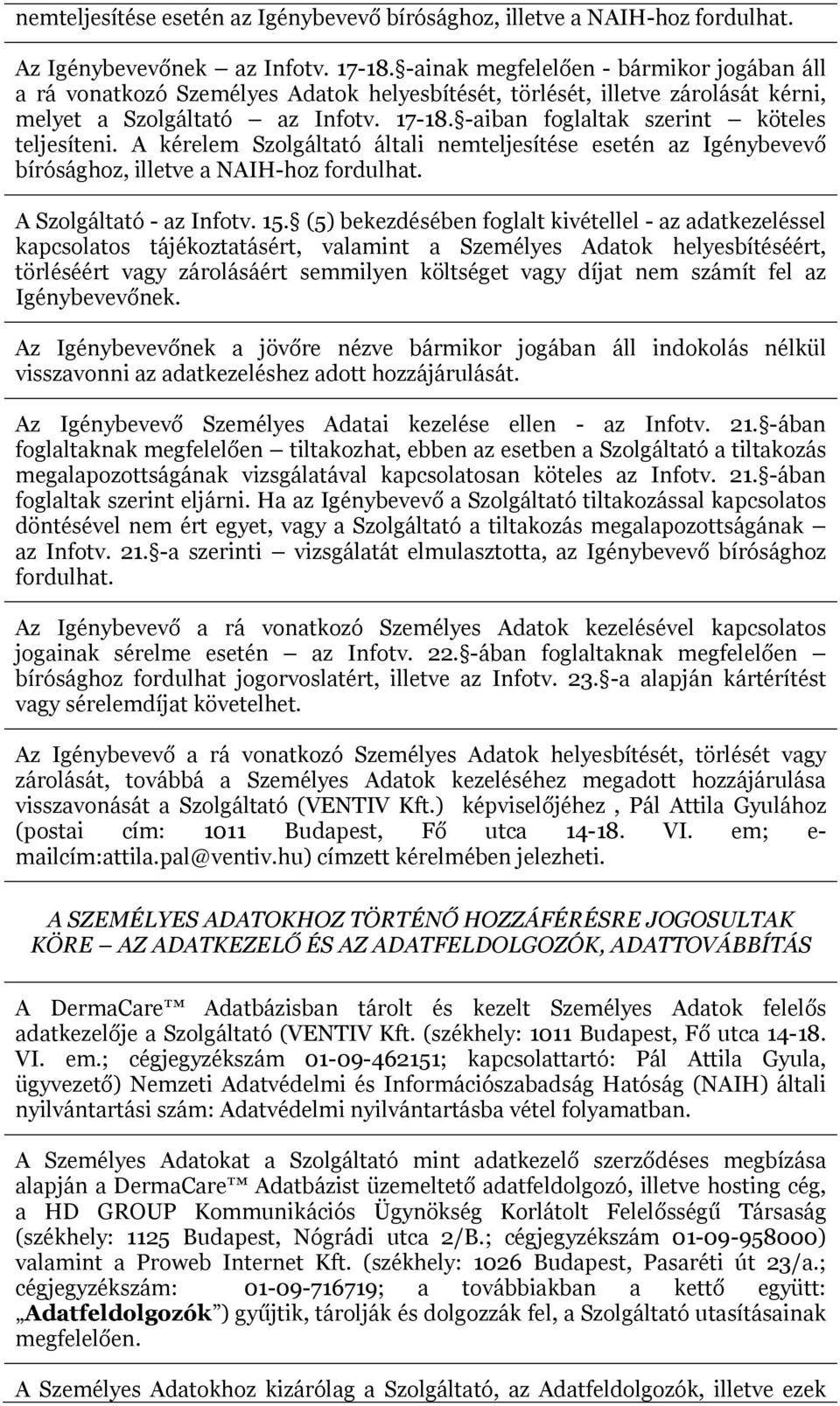 -aiban foglaltak szerint köteles teljesíteni. A kérelem Szolgáltató általi nemteljesítése esetén az Igénybevevő bírósághoz, illetve a NAIH-hoz fordulhat. A Szolgáltató - az Infotv. 15.