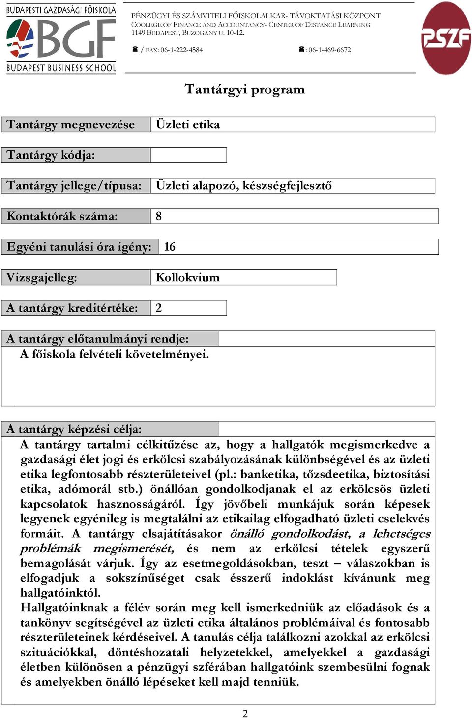 óra igény: 16 Vizsgajelleg: Kollokvium A tantárgy kreditértéke: 2 A tantárgy előtanulmányi rendje: A főiskola felvételi követelményei.