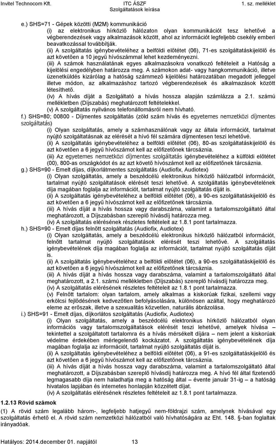 (iii) A számok használatának egyes alkalmazásokra vonatkozó feltételeit a Hatóság a kijelölési engedélyben határozza meg.
