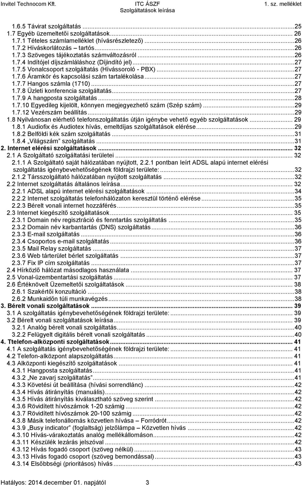 .. 27 1.7.8 Üzleti konferencia szolgáltatás... 27 1.7.9 A hangposta szolgáltatás... 28 1.7.10 Egyedileg kijelölt, könnyen megjegyezhető szám (Szép szám)... 29 1.