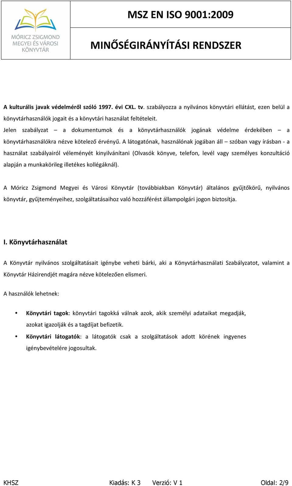 A látogatónak, használónak jogában áll szóban vagy írásban - a használat szabályairól véleményét kinyilvánítani (Olvasók könyve, telefon, levél vagy személyes konzultáció alapján a munkakörileg