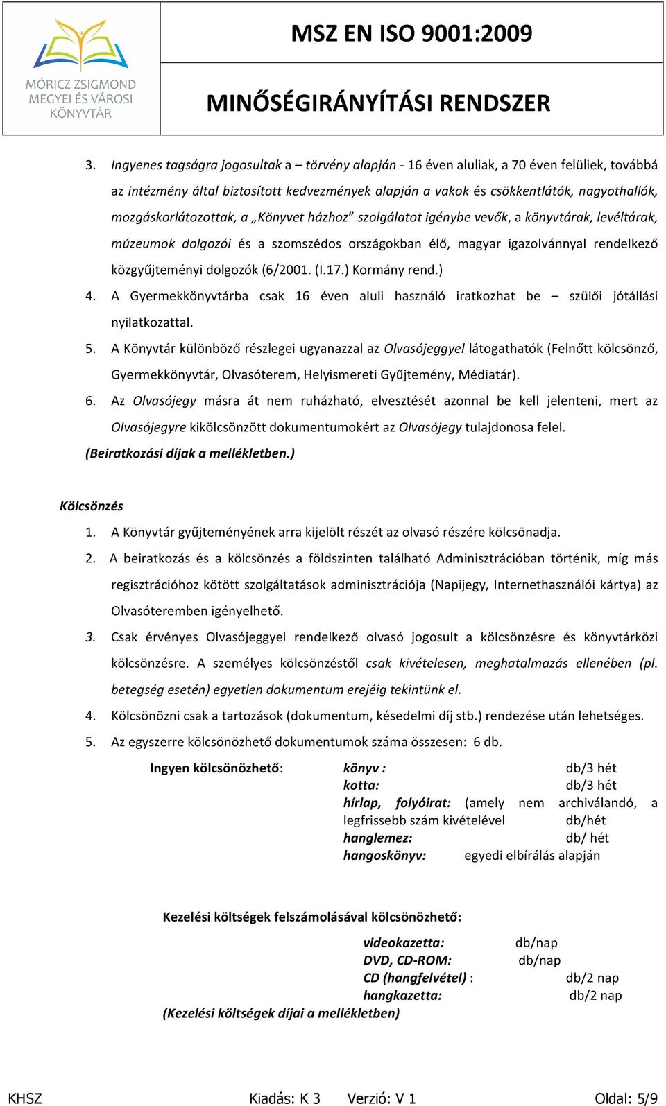 (6/2001. (I.17.) Kormány rend.) 4. A Gyermekkönyvtárba csak 16 éven aluli használó iratkozhat be szülői jótállási nyilatkozattal. 5.