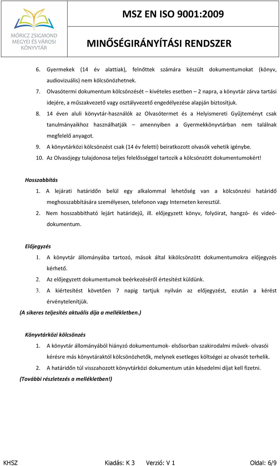 14 éven aluli könyvtár- használók az Olvasótermet és a Helyismereti Gyűjteményt csak tanulmányaikhoz használhatják amennyiben a Gyermekkönyvtárban nem találnak megfelelő anyagot. 9.