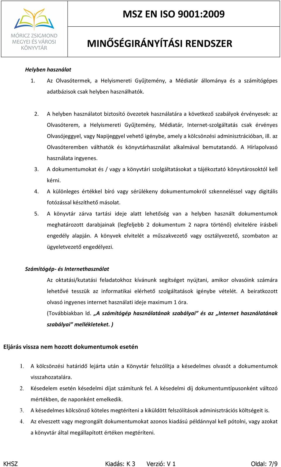 Napijeggyel vehető igénybe, amely a kölcsönzési adminisztrációban, ill. az Olvasóteremben válthatók és könyvtárhasználat alkalmával bemutatandó. A Hírlapolvasó használata ingyenes. 3.