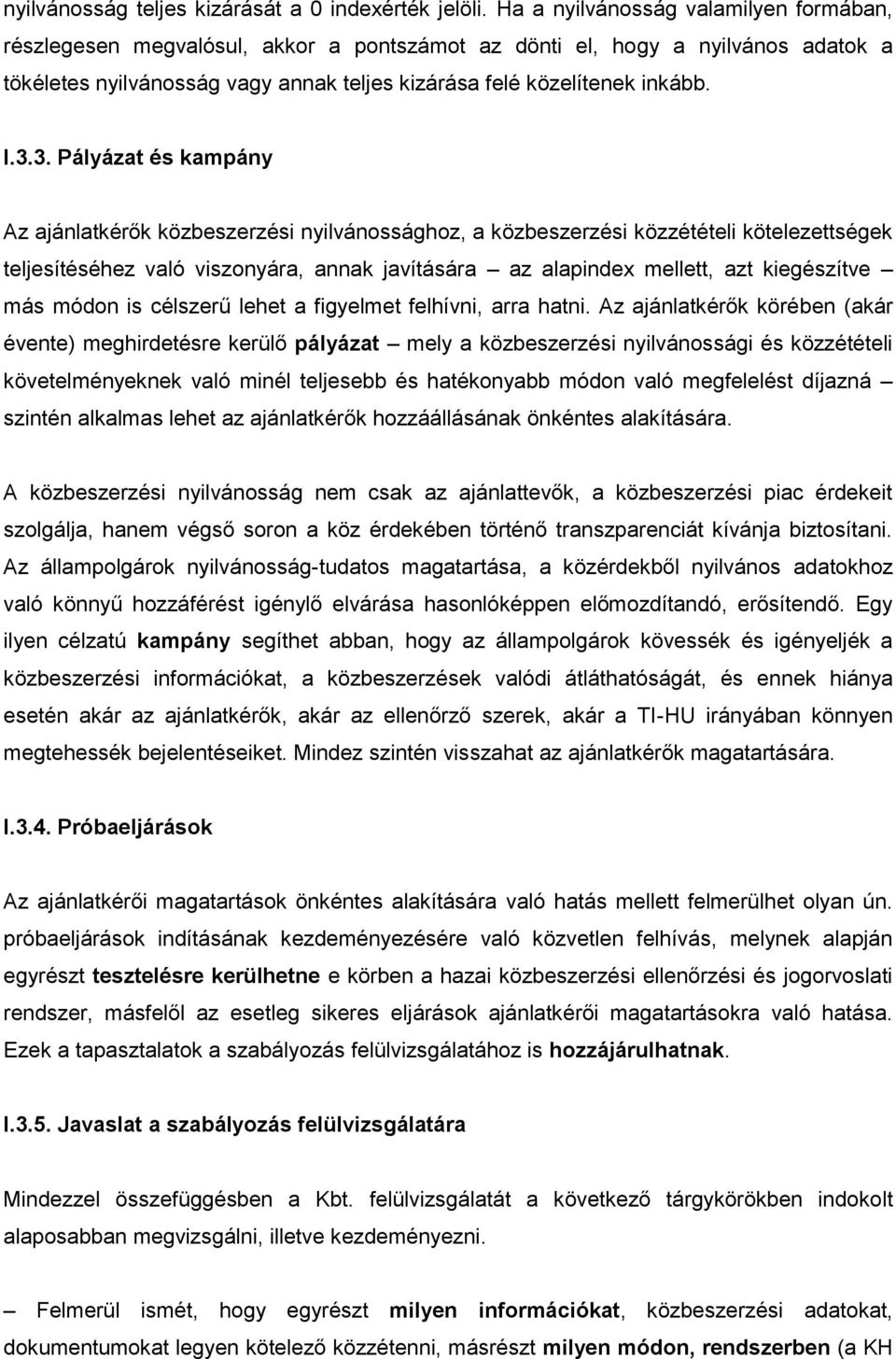 3. Pályázat és kampány Az ajánlatkérők közbeszerzési nyilvánossághoz, a közbeszerzési közzétételi kötelezettségek teljesítéséhez való viszonyára, annak javítására az alapindex mellett, azt