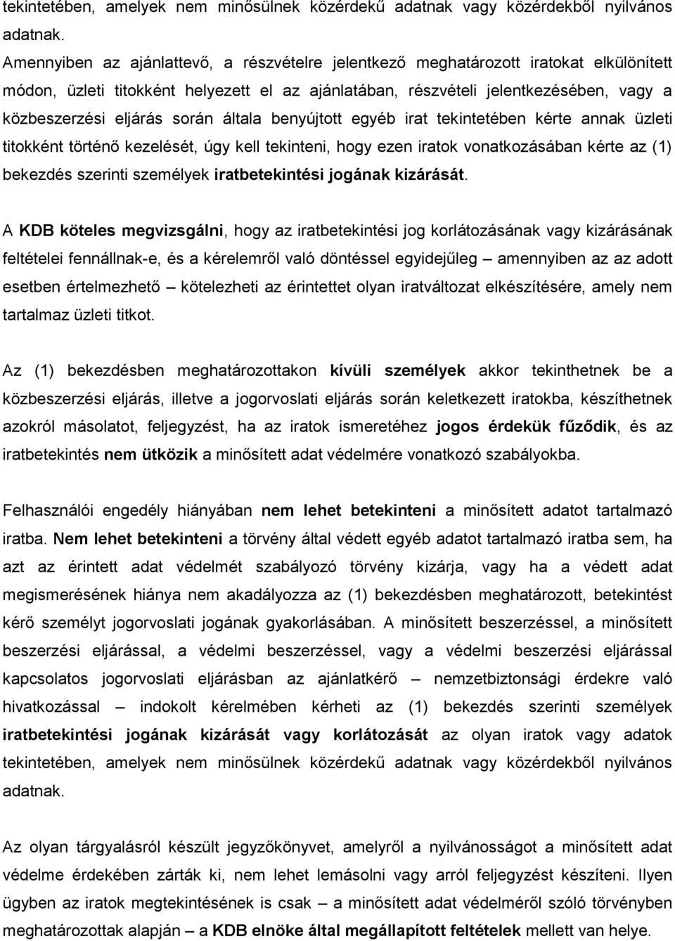 során általa benyújtott egyéb irat tekintetében kérte annak üzleti titokként történő kezelését, úgy kell tekinteni, hogy ezen iratok vonatkozásában kérte az (1) bekezdés szerinti személyek