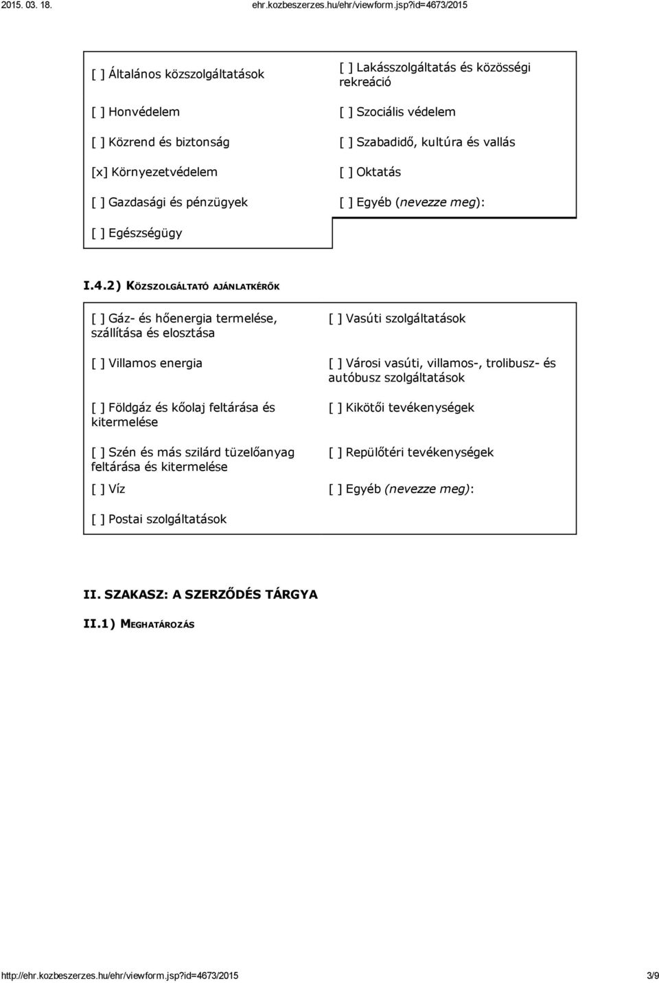 2) KÖZSZOLGÁLTATÓ AJÁNLATKÉRŐK [ ] Gáz és hőenergia termelése, szállítása és elosztása [ ] Vasúti szolgáltatások [ ] Villamos energia [ ] Városi vasúti, villamos, trolibusz és autóbusz szolgáltatások