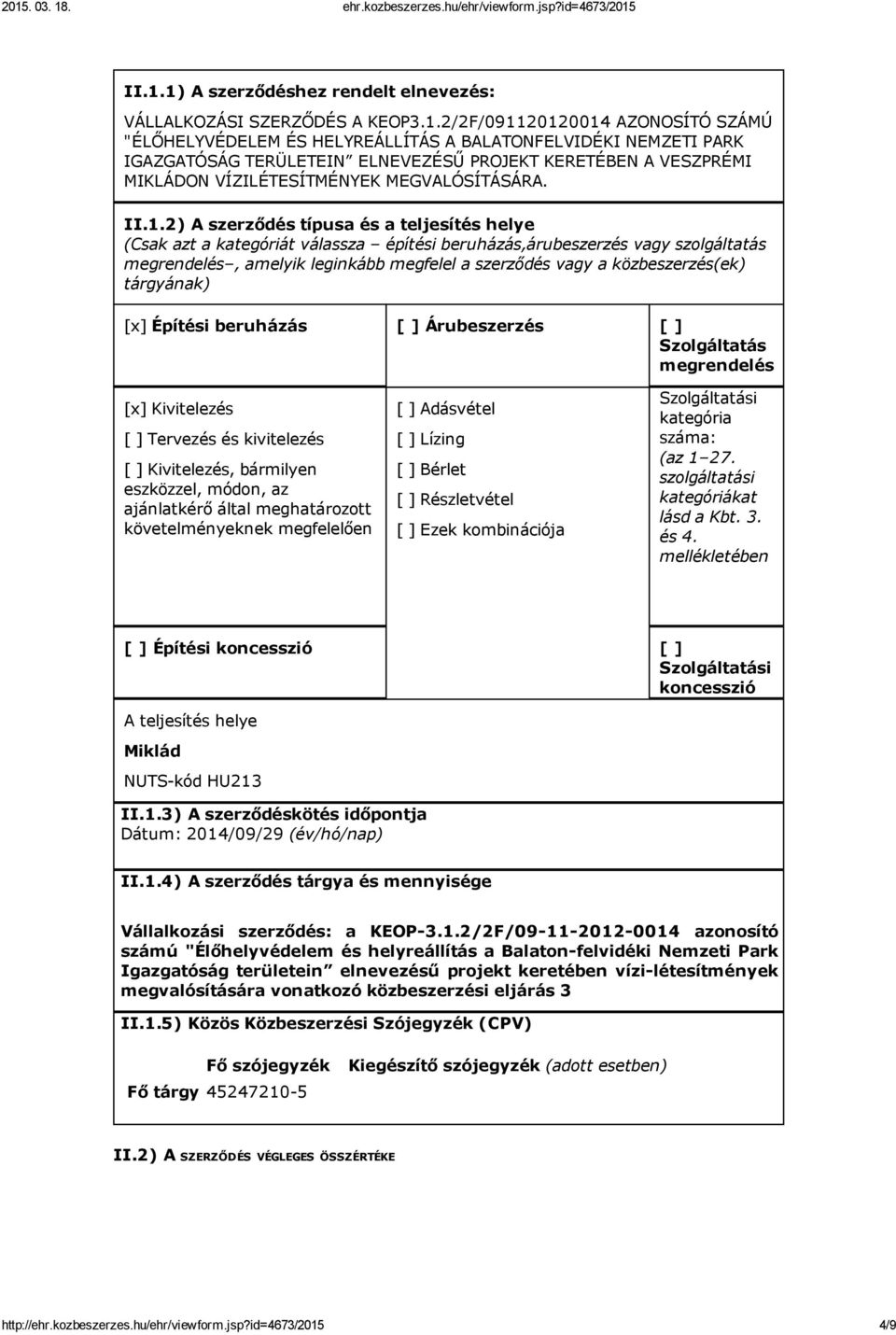 2) A szerződés típusa és a teljesítés helye (Csak azt a kategóriát válassza építési beruházás,árubeszerzés vagy szolgáltatás megrendelés, amelyik leginkább megfelel a szerződés vagy a